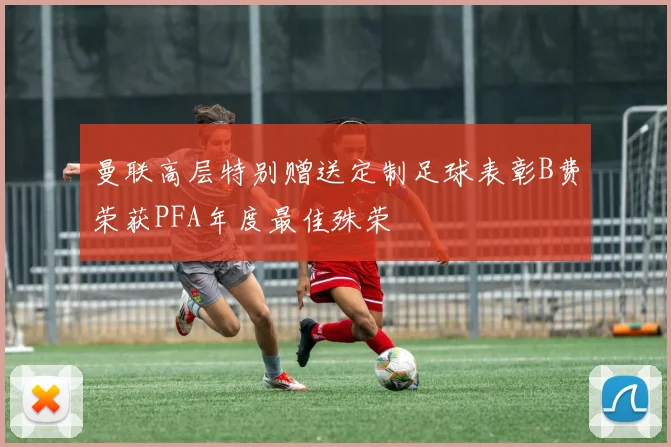 曼联高层特别赠送定制足球表彰B费荣获PFA年度最佳殊荣